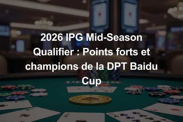 2026 IPG Mid-Season Qualifier : Points forts et champions de la DPT Baidu Cup