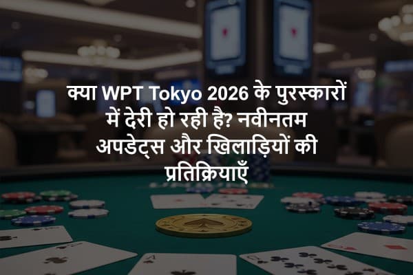 क्या WPT Tokyo 2026 के पुरस्कारों में देरी हो रही है? नवीनतम अपडेट्स और खिलाड़ियों की प्रतिक्रियाएँ