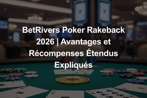 BetRivers Poker Rakeback 2026 | Avantages et Récompenses Étendus Expliqués