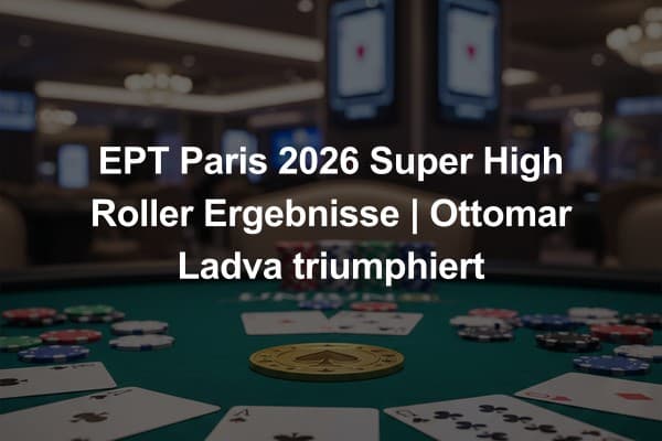 EPT Paris 2026 Super High Roller Ergebnisse | Ottomar Ladva triumphiert