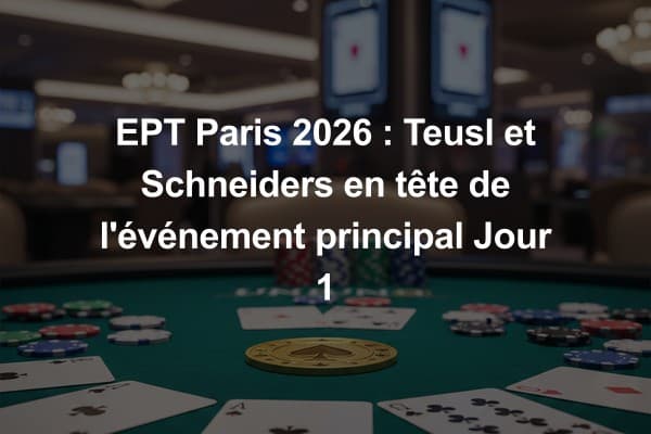 EPT Paris 2026 : Teusl et Schneiders en tête de l'événement principal Jour 1