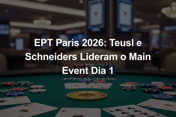 EPT Paris 2026: Teusl e Schneiders Lideram o Main Event Dia 1