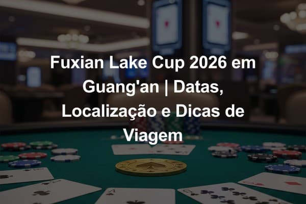 Fuxian Lake Cup 2026 em Guang'an | Datas, Localização e Dicas de Viagem