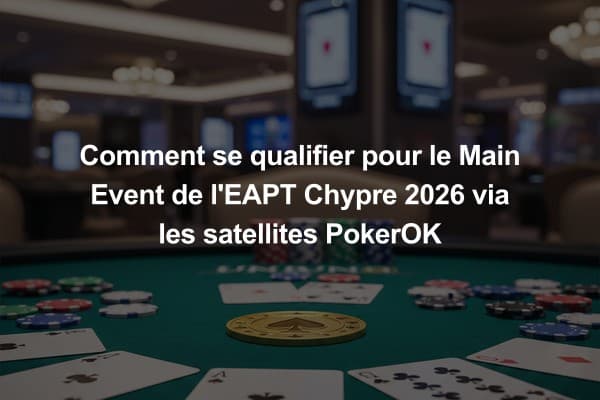 Comment se qualifier pour le Main Event de l'EAPT Chypre 2026 via les satellites PokerOK