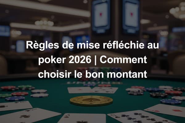 Règles de mise réfléchie au poker 2026 | Comment choisir le bon montant