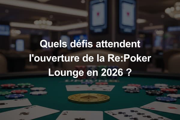 Quels défis attendent l'ouverture de la Re:Poker Lounge en 2026 ?