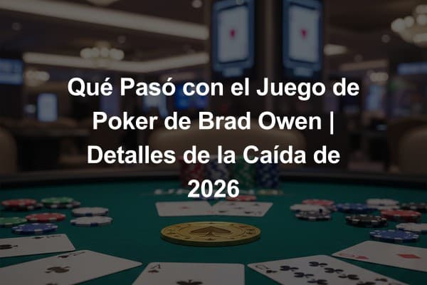 Qué Pasó con el Juego de Poker de Brad Owen | Detalles de la Caída de 2026