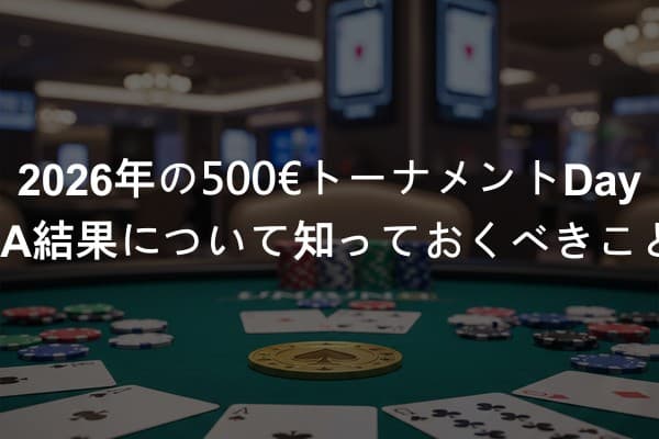 2026年の500€トーナメントDay 1A結果について知っておくべきこと