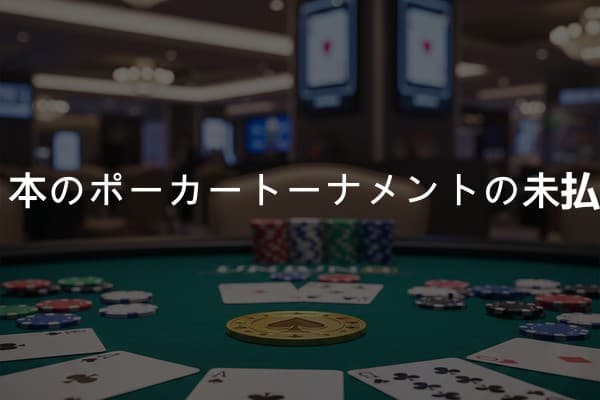 2026年における日本のポーカートーナメントの未払い賞金問題とは？