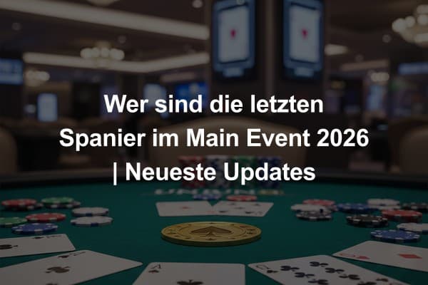 Wer sind die letzten Spanier im Main Event 2026 | Neueste Updates