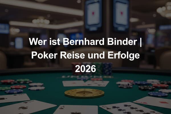 Wer ist Bernhard Binder | Poker Reise und Erfolge 2026