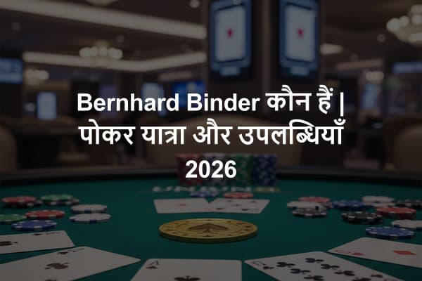 Bernhard Binder कौन हैं | पोकर यात्रा और उपलब्धियाँ 2026