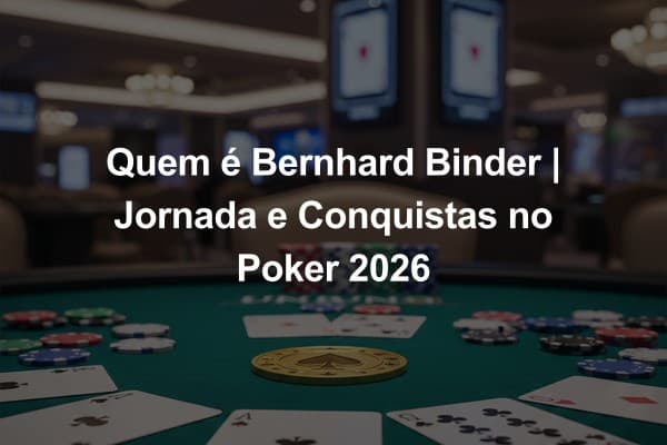 Quem é Bernhard Binder | Jornada e Conquistas no Poker 2026