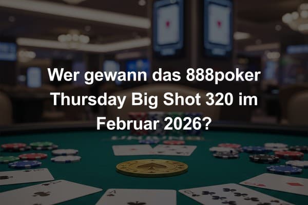 Wer gewann das 888poker Thursday Big Shot 320 im Februar 2026?