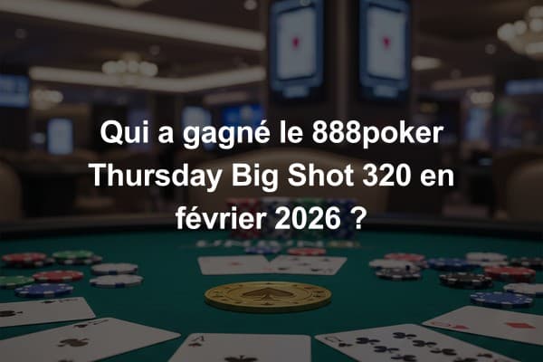 Qui a gagné le 888poker Thursday Big Shot 320 en février 2026 ?