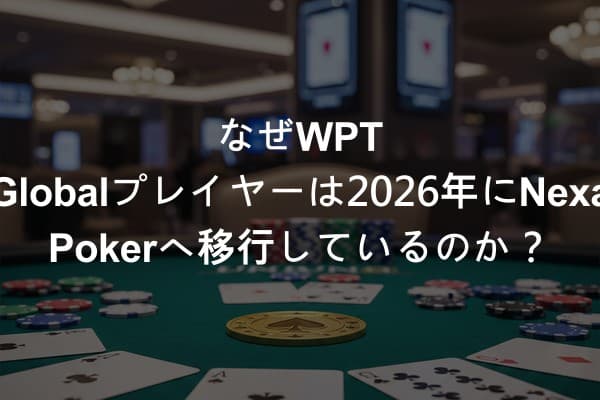 なぜWPT Globalプレイヤーは2026年にNexa Pokerへ移行しているのか？