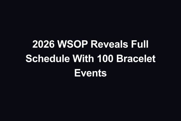 2026 WSOP Reveals Full Schedule With 100 Bracelet Events