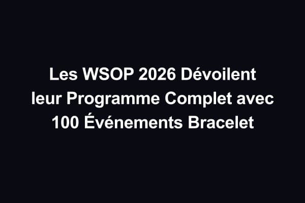 Les WSOP 2026 Dévoilent leur Programme Complet avec 100 Événements Bracelet