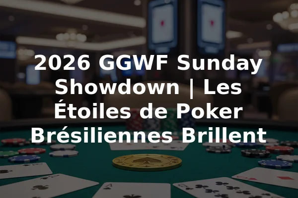 2026 GGWF Sunday Showdown | Les Étoiles de Poker Brésiliennes Brillent