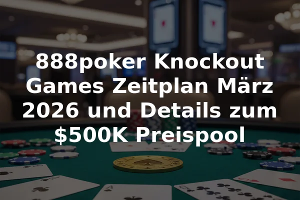 888poker Knockout Games Zeitplan März 2026 und Details zum $500K Preispool