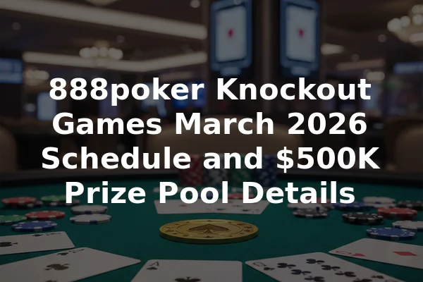 888poker Knockout Games March 2026 Schedule and $500K Prize Pool Details