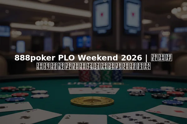 888poker PLO Weekend 2026 | レイクなしのゲームと特別イベントの解説