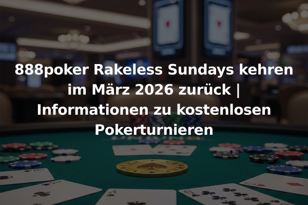 888poker Rakeless Sundays kehren im März 2026 zurück | Informationen zu kostenlosen Pokerturnieren