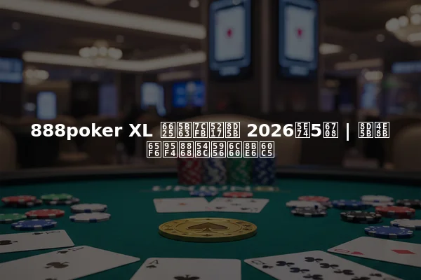 888poker XL 春季系列赛 2026年5月 | 赛事时间表和奖池详情