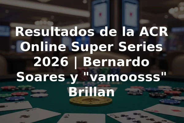 Resultados de la ACR Online Super Series 2026 | Bernardo Soares y "vamoosss" Brillan