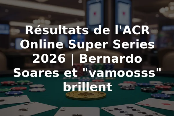 Résultats de l'ACR Online Super Series 2026 | Bernardo Soares et "vamoosss" brillent
