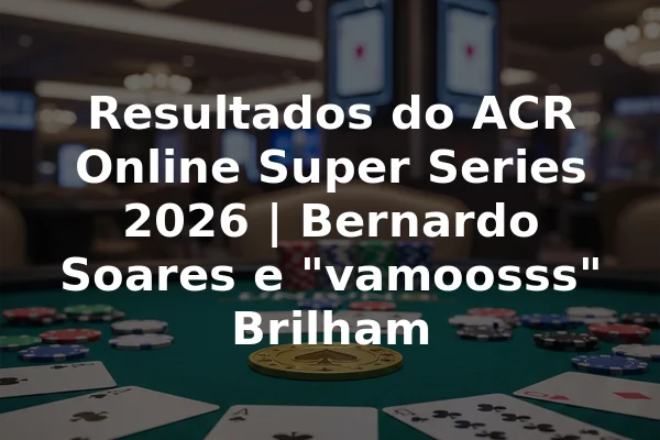 Resultados do ACR Online Super Series 2026 | Bernardo Soares e "vamoosss" Brilham