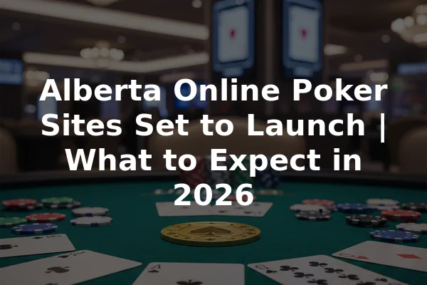 Alberta Online Poker Sites Set to Launch | What to Expect in 2026