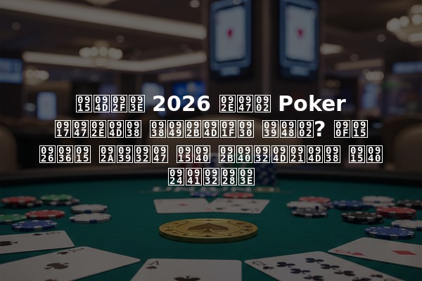 क्या 2026 में Poker गेम्स सॉफ्टर हैं? एक दशक पहले की फील्ड्स की तुलना