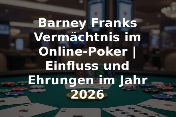 Barney Franks Vermächtnis im Online-Poker | Einfluss und Ehrungen im Jahr 2026