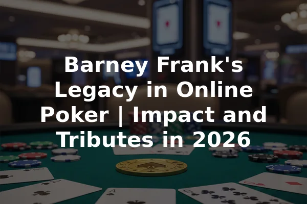 Barney Frank's Legacy in Online Poker | Impact and Tributes in 2026
