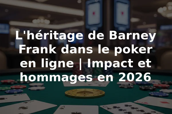 L'héritage de Barney Frank dans le poker en ligne | Impact et hommages en 2026