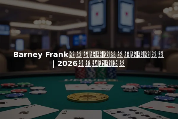 Barney Frankのオンラインポーカーでの遺産 | 2026年の影響と追悼
