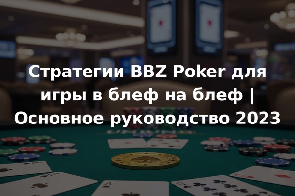 Стратегии BBZ Poker для игры в блеф на блеф | Основное руководство 2023