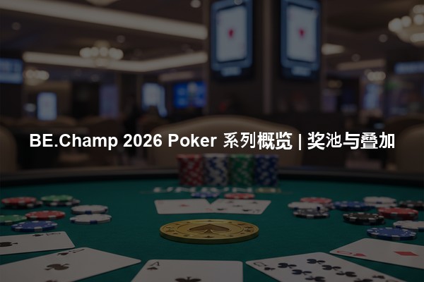 BE.Champ 2026 Poker 系列概览 | 奖池与叠加