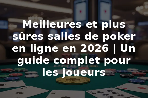 Meilleures et plus sûres salles de poker en ligne en 2026 | Un guide complet pour les joueurs
