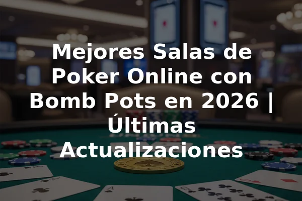 Mejores Salas de Poker Online con Bomb Pots en 2026 | Últimas Actualizaciones