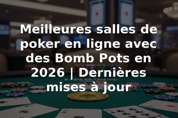 Meilleures salles de poker en ligne avec des Bomb Pots en 2026 | Dernières mises à jour