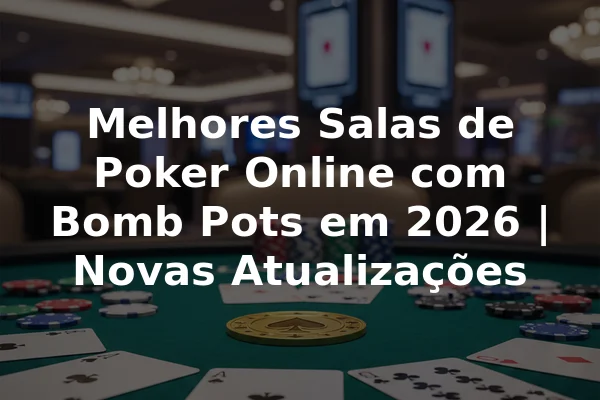 Melhores Salas de Poker Online com Bomb Pots em 2026 | Novas Atualizações