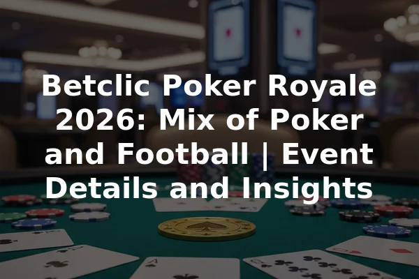 Betclic Poker Royale 2026: Mix of Poker and Football | Event Details and Insights