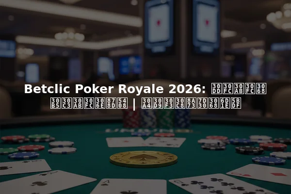 Betclic Poker Royale 2026: ポーカーとサッカーの融合 | イベント詳細と洞察