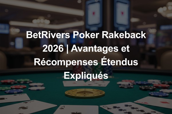BetRivers Poker Rakeback 2026 | Avantages et Récompenses Étendus Expliqués