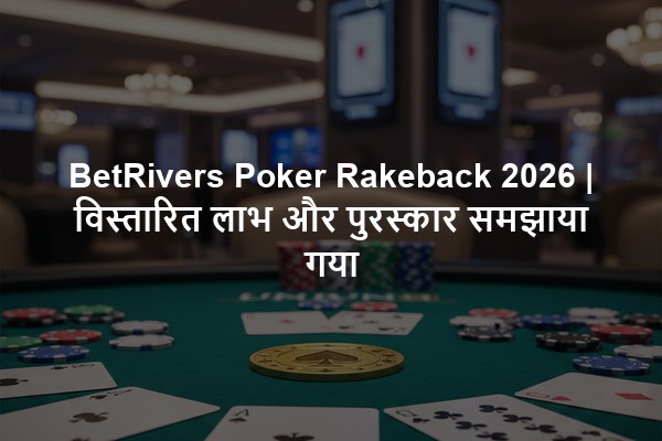 BetRivers Poker Rakeback 2026 | विस्तारित लाभ और पुरस्कार समझाया गया