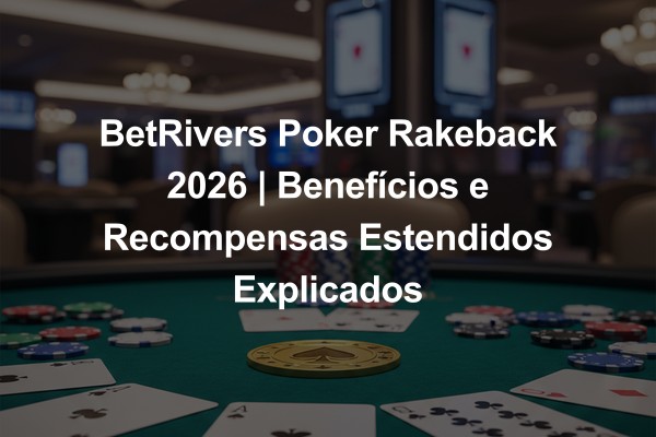 BetRivers Poker Rakeback 2026 | Benefícios e Recompensas Estendidos Explicados