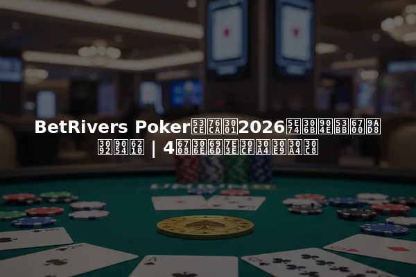 BetRivers Poker収益、2026年に過去最高を達成 | 4月の業績ハイライト