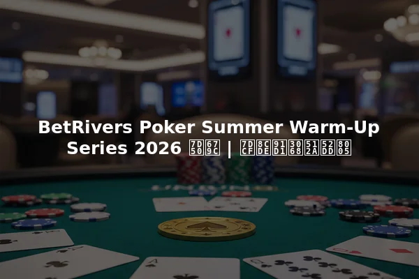 BetRivers Poker Summer Warm-Up Series 2026 結果 | 総賞金と優勝者